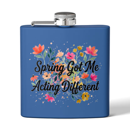 "Spring Got Me Acting Different" - Stainless Steel 6oz Hip Flask