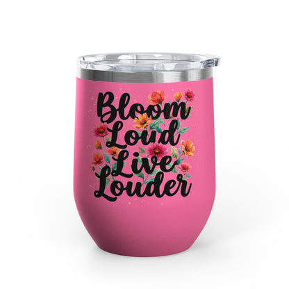 "Bloom Loud Live Louder" - 12oz Insulated Wine Tumbler