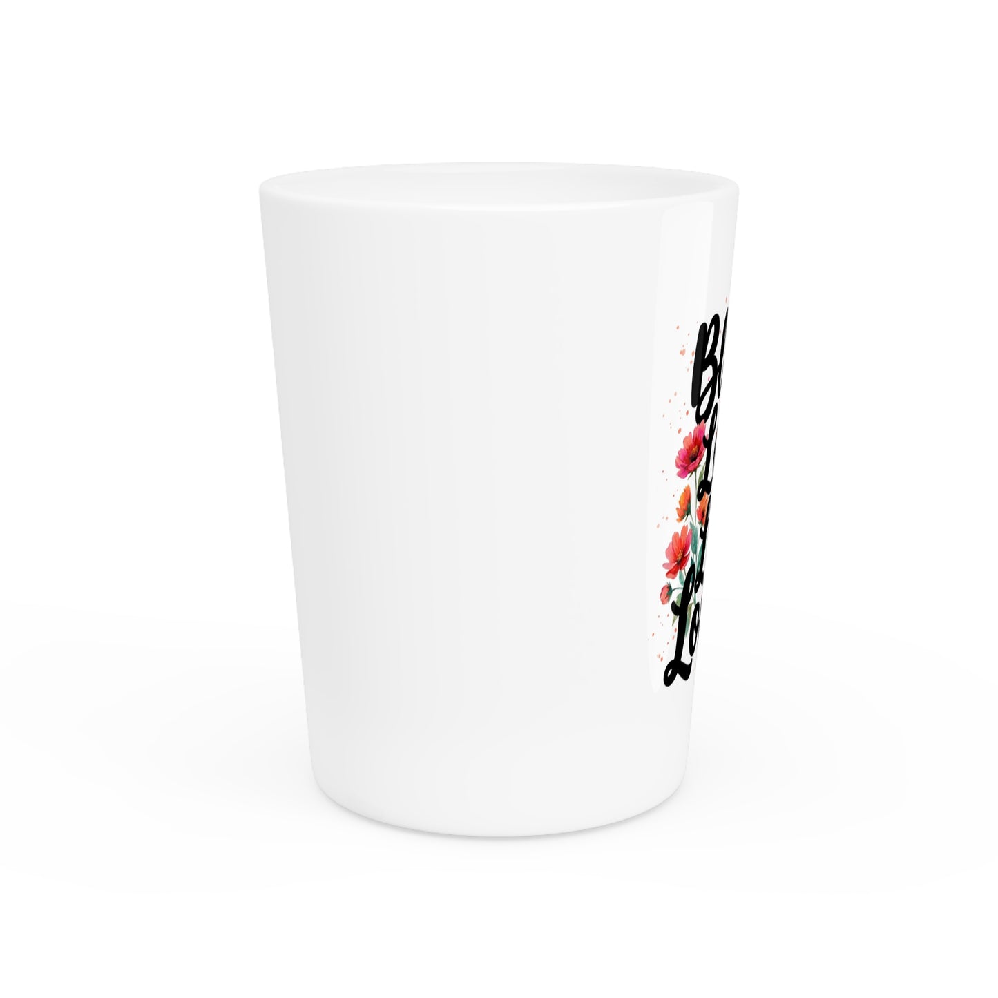 "Bloom Loud Live Louder" - Shot Glass