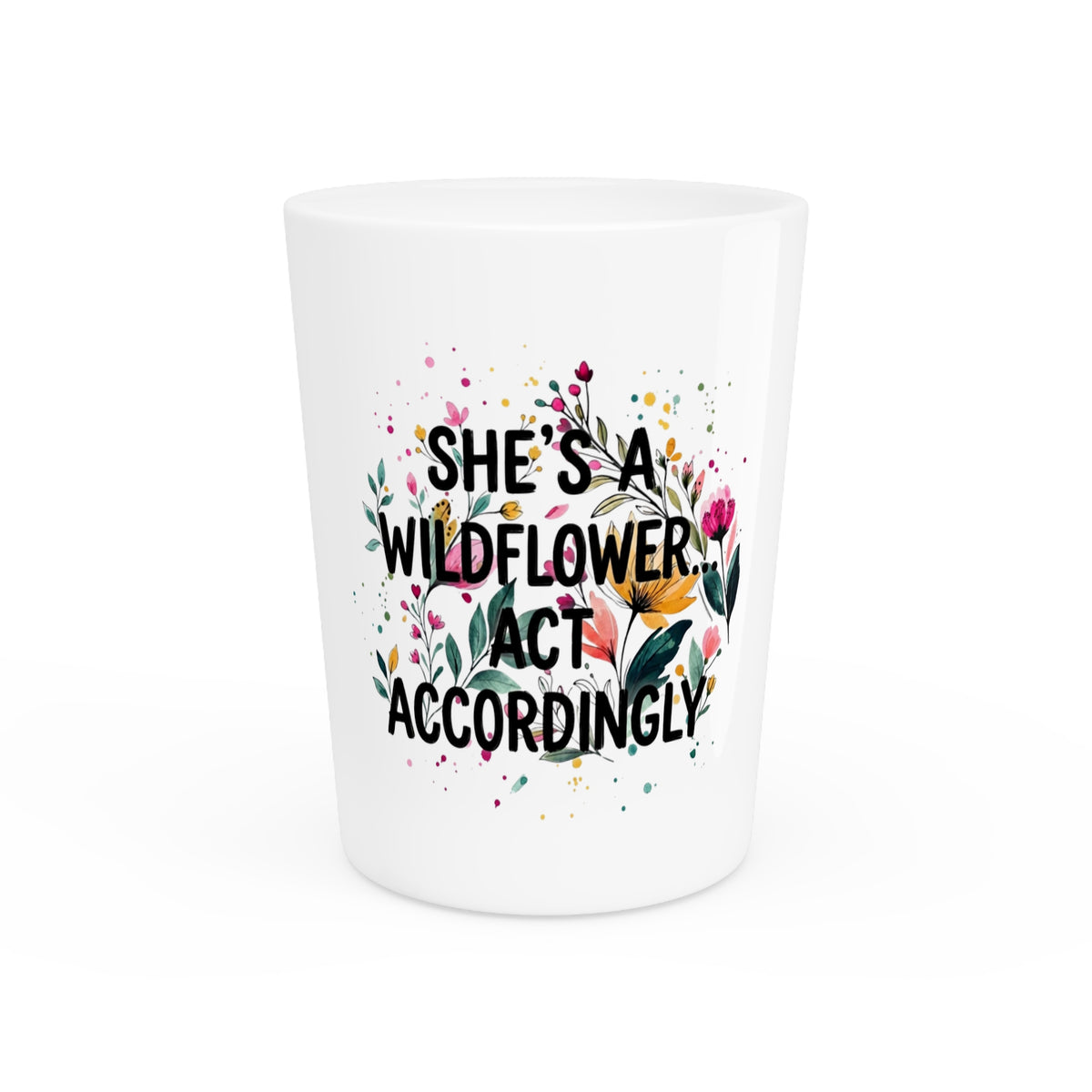 She’s A Wildflower Act Accordingly Shot Glass | Bold Floral Statement Drinkware by Subbin4Sanity