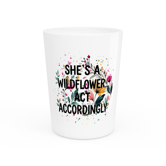 She’s A Wildflower Act Accordingly Shot Glass | Bold Floral Statement Drinkware by Subbin4Sanity