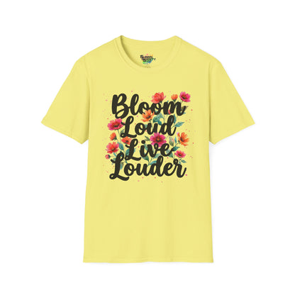 "Bloom Loud Live Louder" Unisex Soft Style T-Shirt
