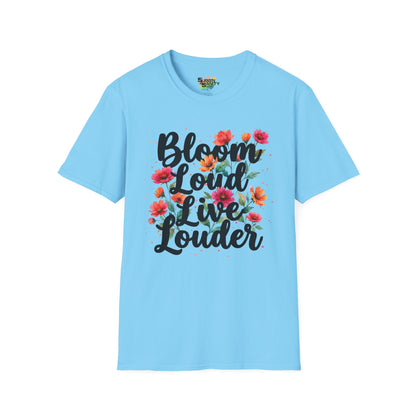 "Bloom Loud Live Louder" Unisex Soft Style T-Shirt