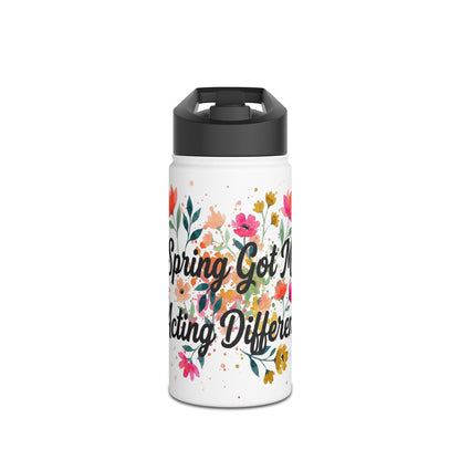 "Spring Got Me Acting Different" - Water Bottle