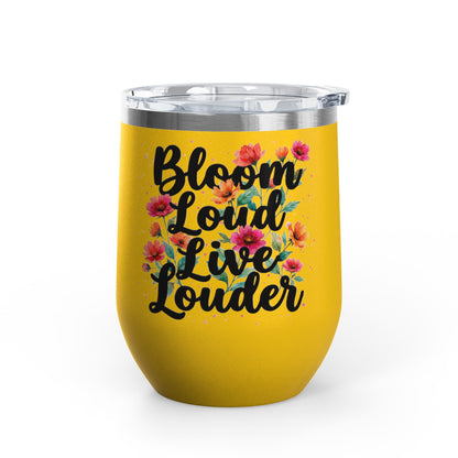"Bloom Loud Live Louder" - 12oz Insulated Wine Tumbler