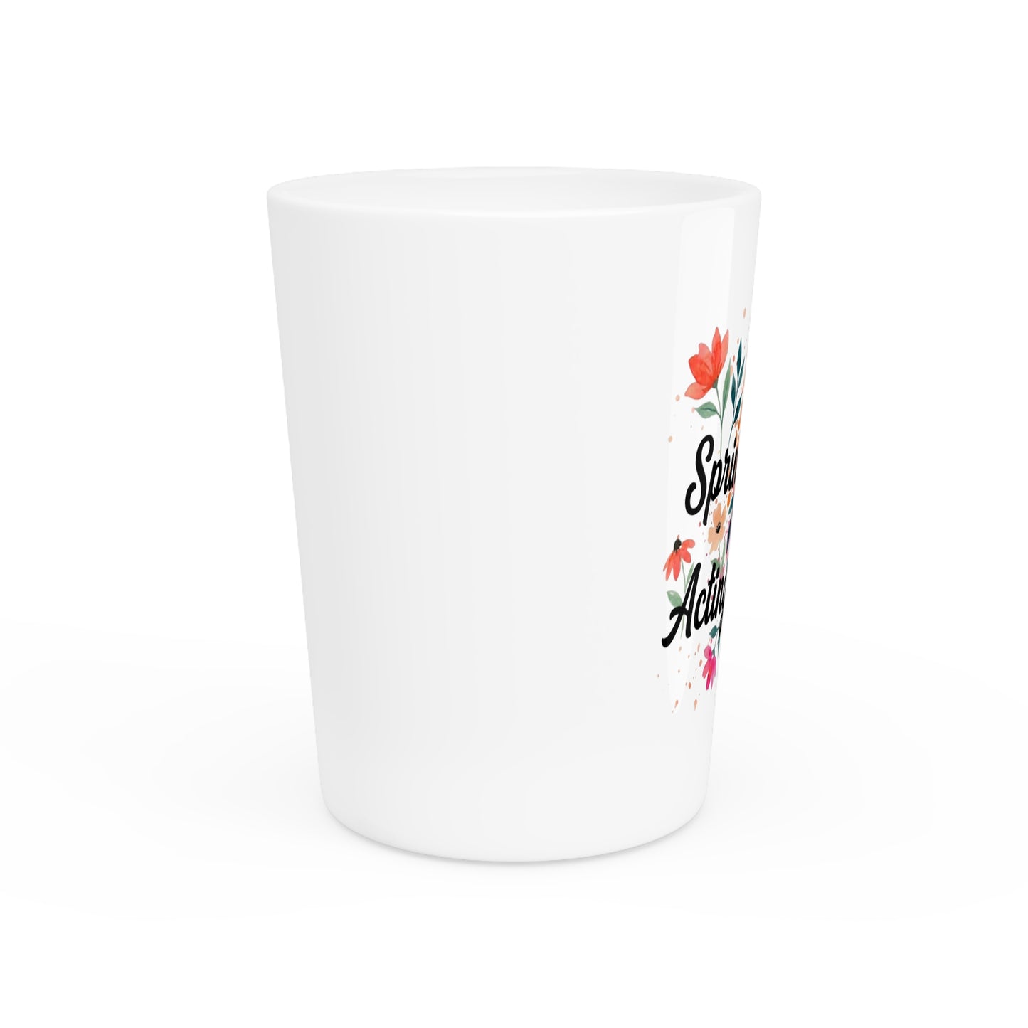 "Spring Got Me Acting Different" - Shot Glass