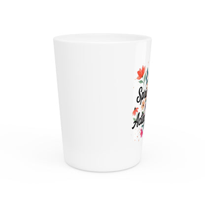 "Spring Got Me Acting Different" - Shot Glass