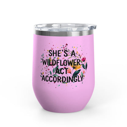 "She's A Wildflower Act Accordingly" - 12oz Insulated Wine Tumbler