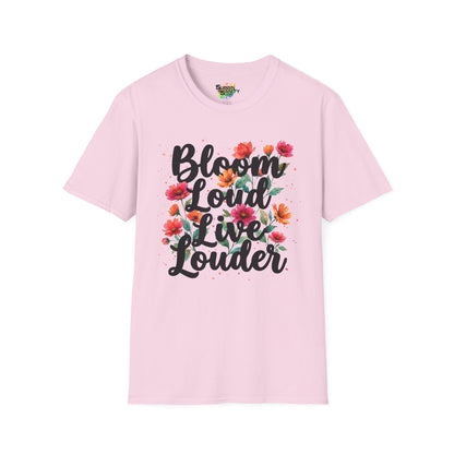 "Bloom Loud Live Louder" Unisex Soft Style T-Shirt