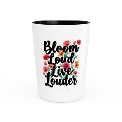 "Bloom Loud Live Louder" - Shot Glass