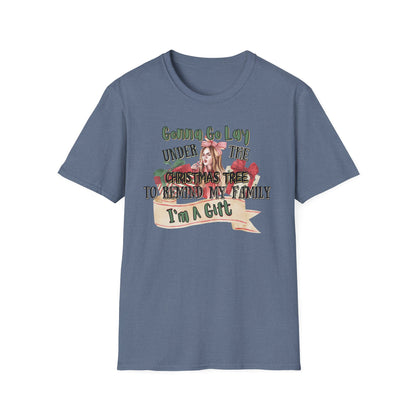 Christmas DTG Softstyle Tee "gunna go lay under the christmas tree and remind my family im a gift"