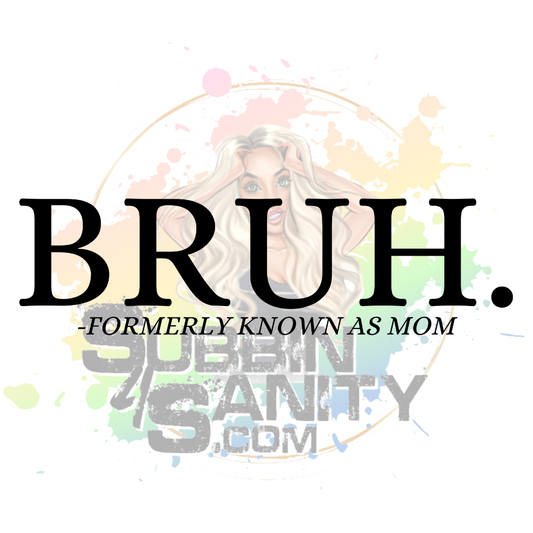 BRUH… Formerly Known As Mom Original PNG Design By Subbin4Sanity