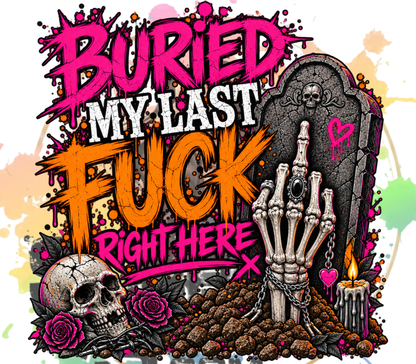 Buried My Last Fuck Right Here Original PNG Design By Subbin4Sanity