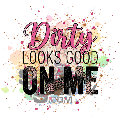 Dirty Looks Good On Me Original PNG Design By Subbin4Sanity