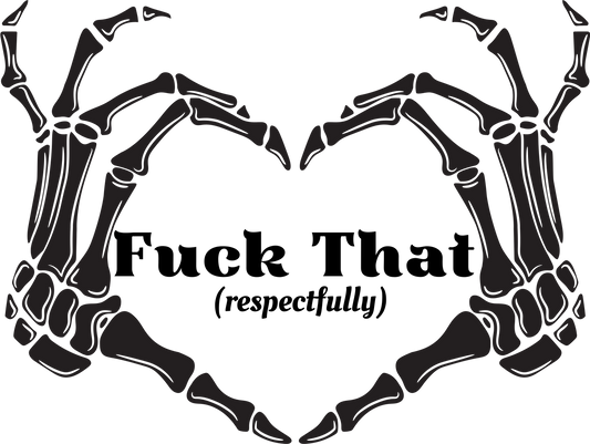 Black skeleton hands forming a heart shape with text 'Fuck That (respectfully)' with transparent background