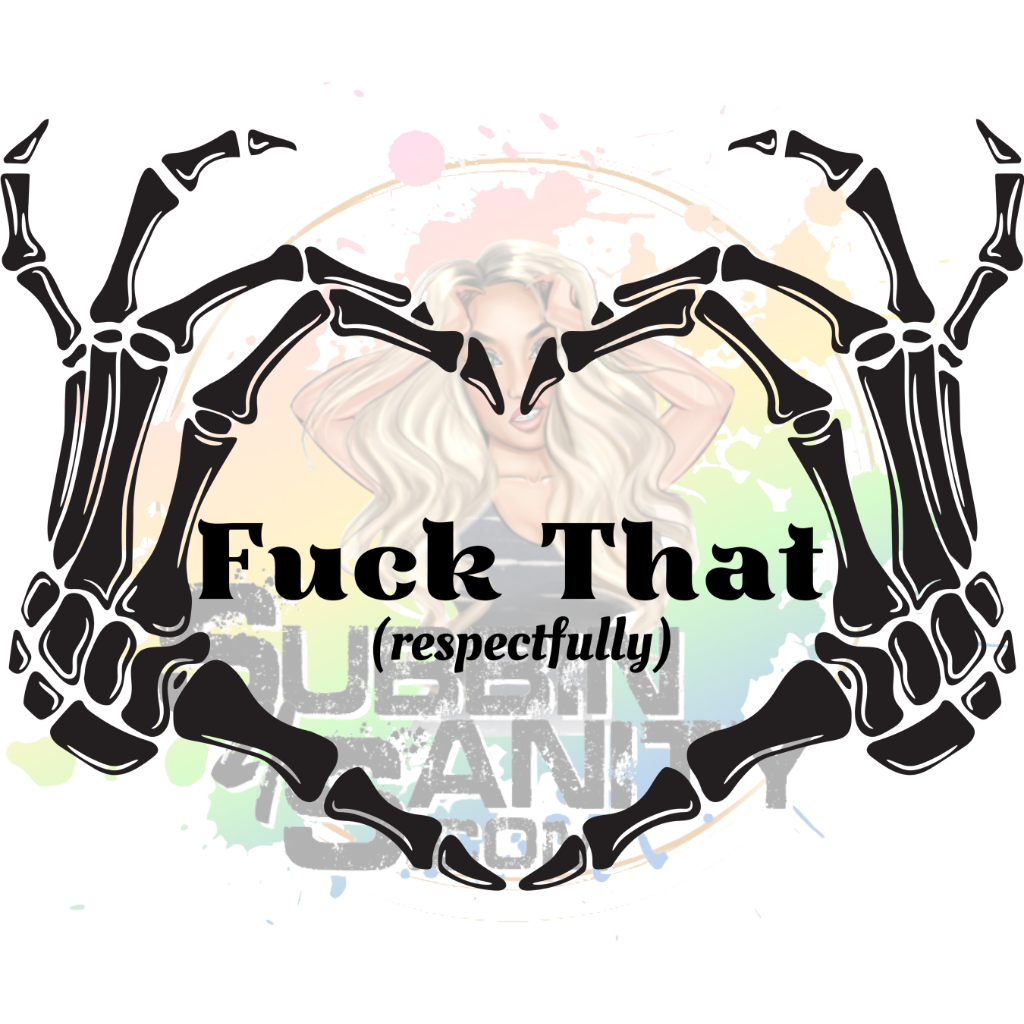 Fuck That Respectfully Original PNG Design By Subbin4Sanity