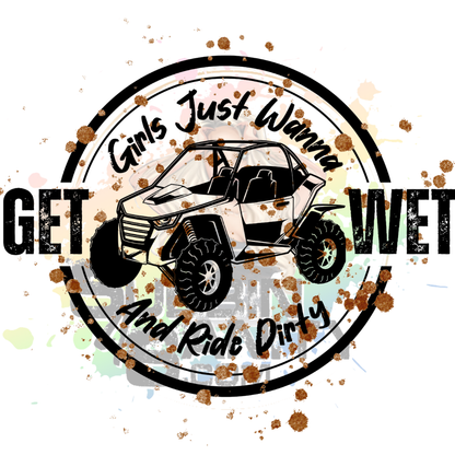 Girls Just Wanna Get Wet and Ride Dirty
