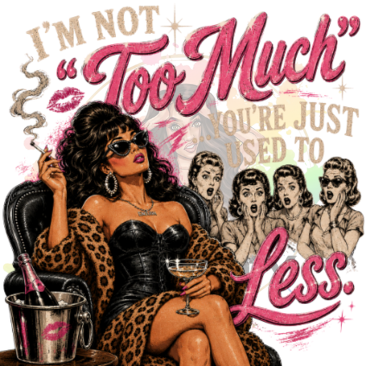 I’m Not Too Much You’re Just Used To Less Original PNG Design By Subbin4Sanity
