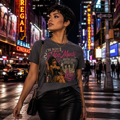 "I'm Not Too Much... You're Just Used To Less." Unisex Softstyle T-Shirt