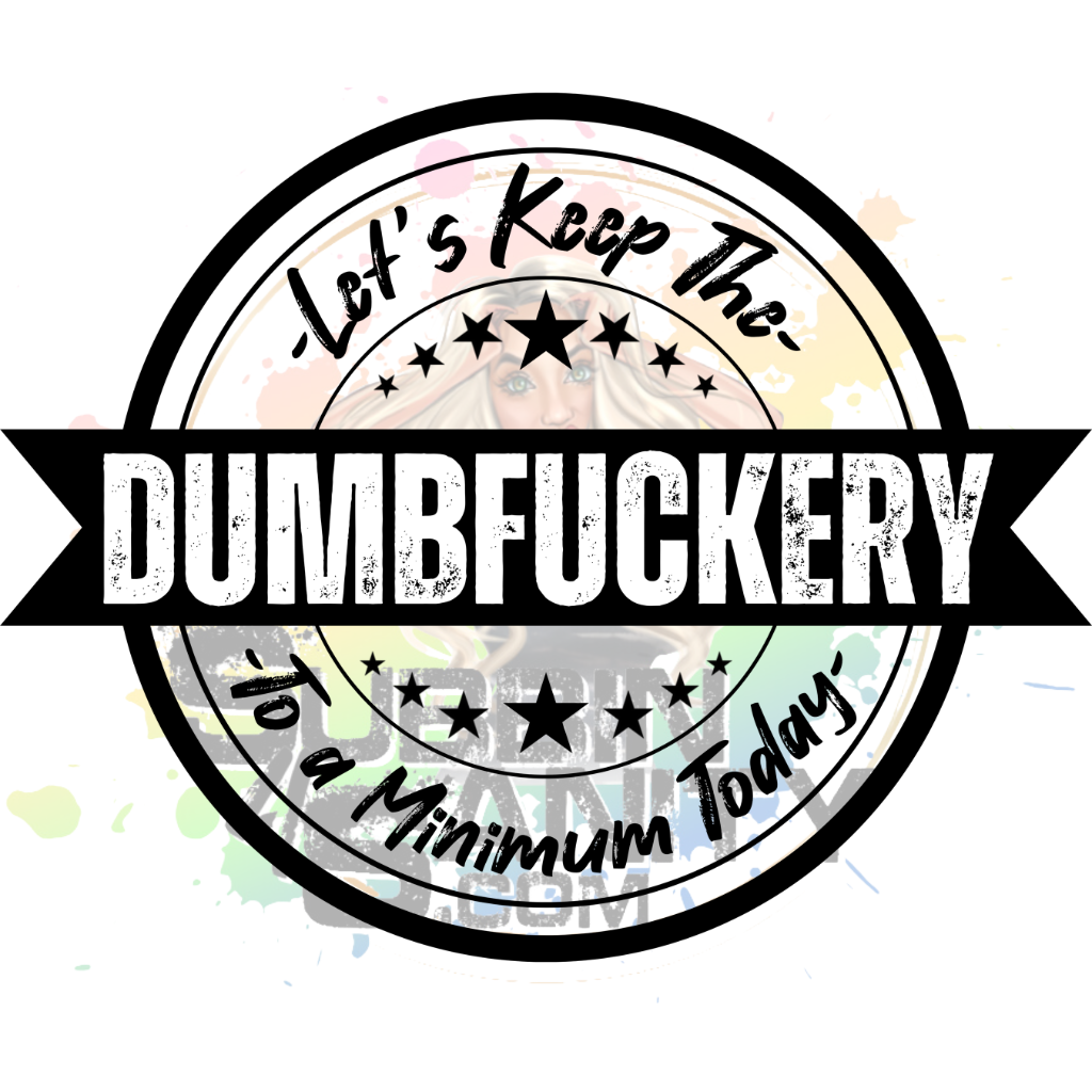 Let’s Keep the Dumbfuckery to a Minimum Today Original PNG Design By Subbin4Sanity