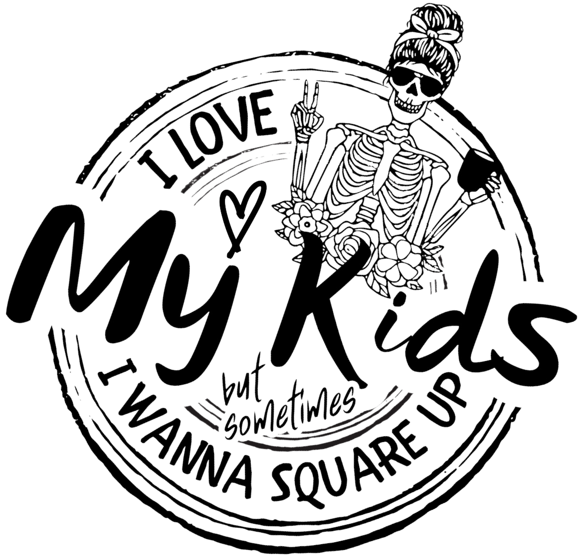 Funny mom sublimation design reading “I Love My Kids, But Sometimes I Wanna Square Up” with a skeleton holding coffee inside a circular quote, perfect for t-shirts, mugs, and tumblers.