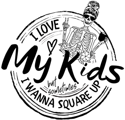 Funny mom sublimation design reading “I Love My Kids, But Sometimes I Wanna Square Up” with a skeleton holding coffee inside a circular quote, perfect for t-shirts, mugs, and tumblers.