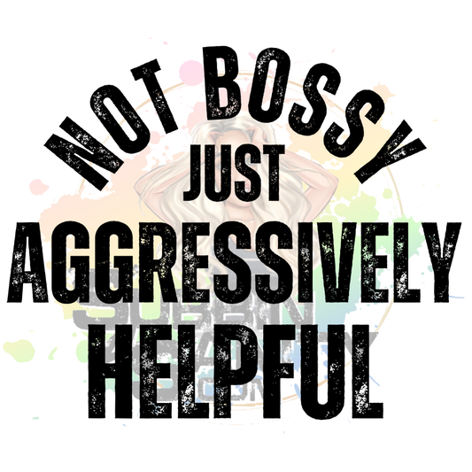 Not Bossy, Just Aggressively Helpful Original PNG Design By Subbin4Sanity