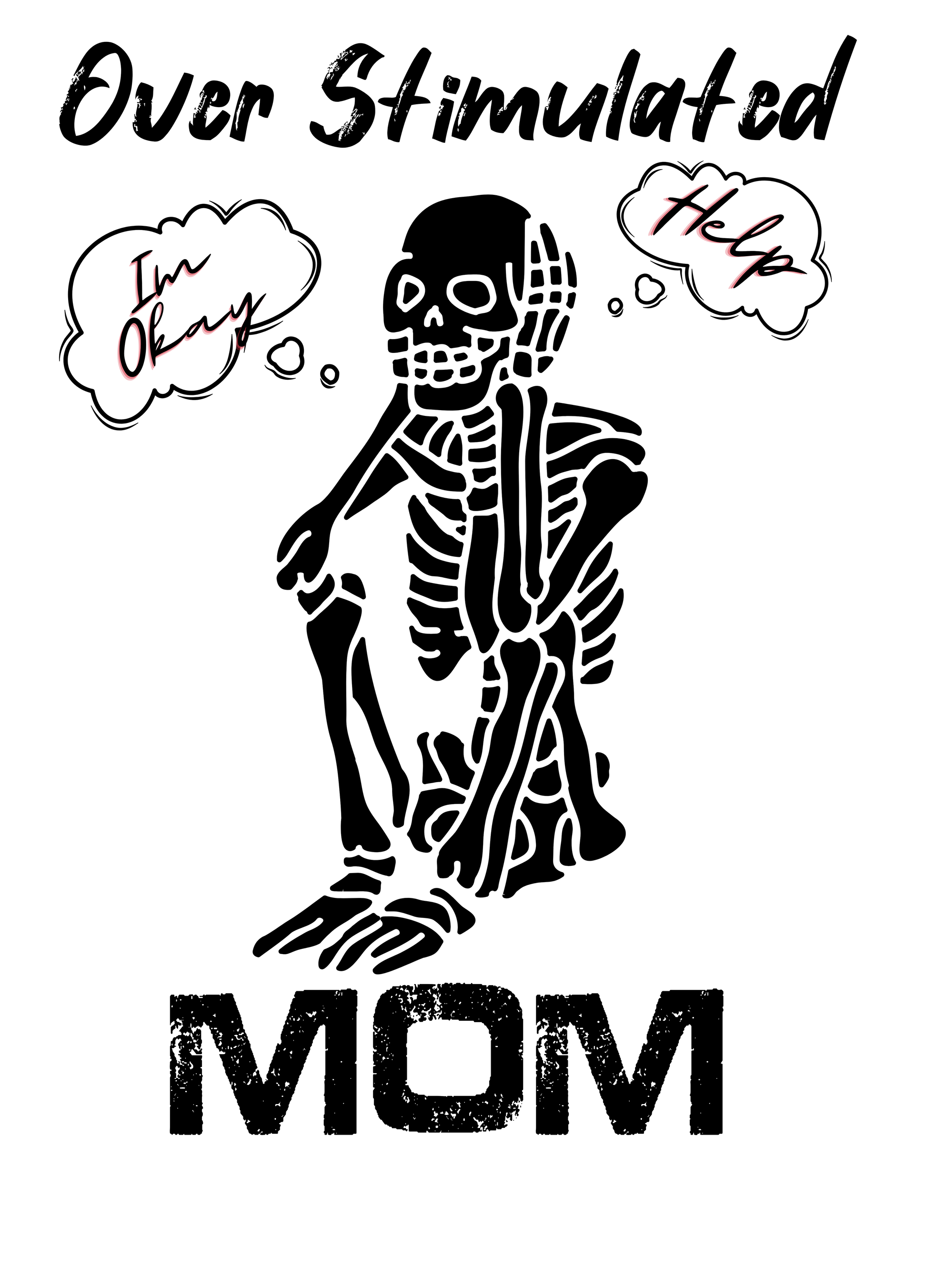 Funny mom sublimation design featuring a skeleton sitting in fetal position with “I’m okay” and “Help” speech bubbles, reading “Overstimulated Mom”, perfect for t-shirts, mugs, and tumblers.