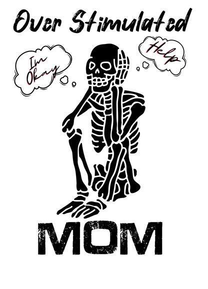 Funny mom sublimation design featuring a skeleton sitting in fetal position with “I’m okay” and “Help” speech bubbles, reading “Overstimulated Mom”, perfect for t-shirts, mugs, and tumblers.